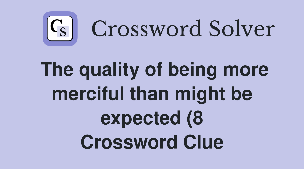 The quality of being more merciful than might be expected (8 The quality of being more merciful than might be expected (8