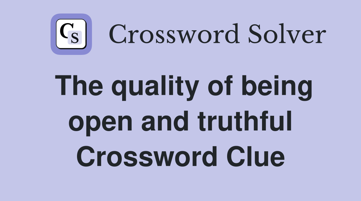 The quality of being open and truthful Crossword Clue
