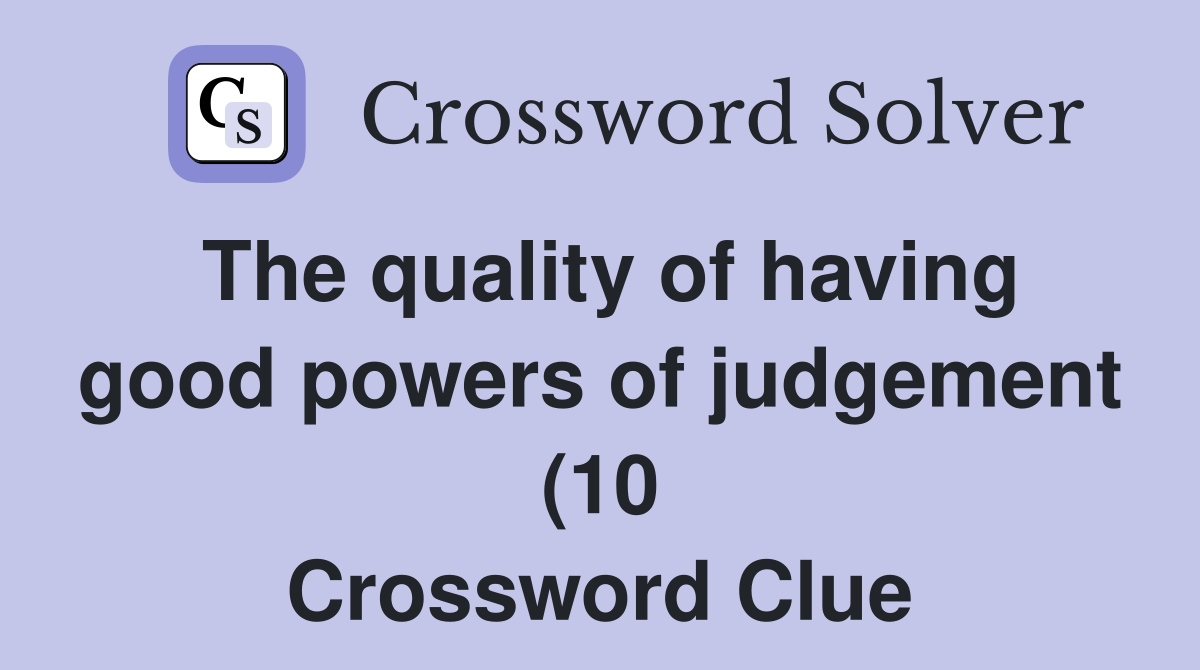 The quality of having good powers of judgement (10) Crossword Clue The quality of having good powers of judgement (10) Crossword Clue