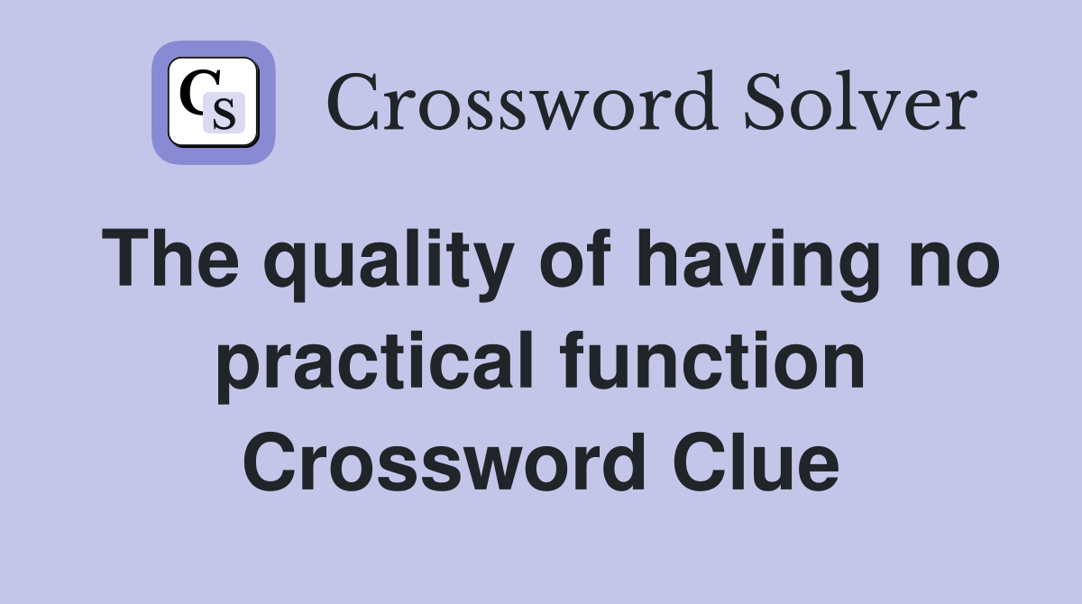 The quality of having no practical function Crossword Clue