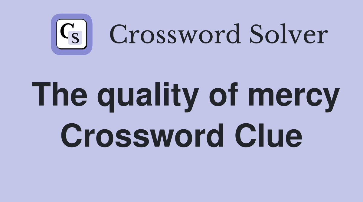 The quality of mercy Crossword Clue