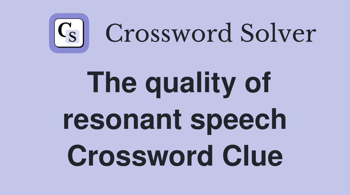 The quality of resonant speech Crossword Clue