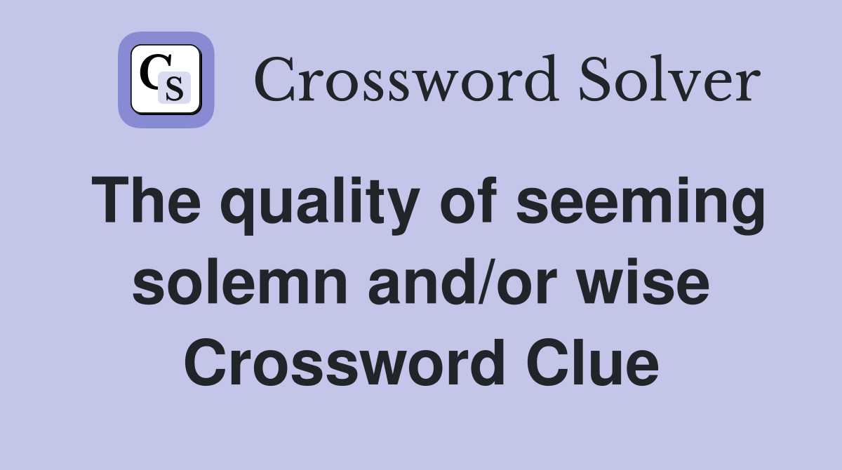 The quality of seeming solemn and/or wise Crossword Clue
