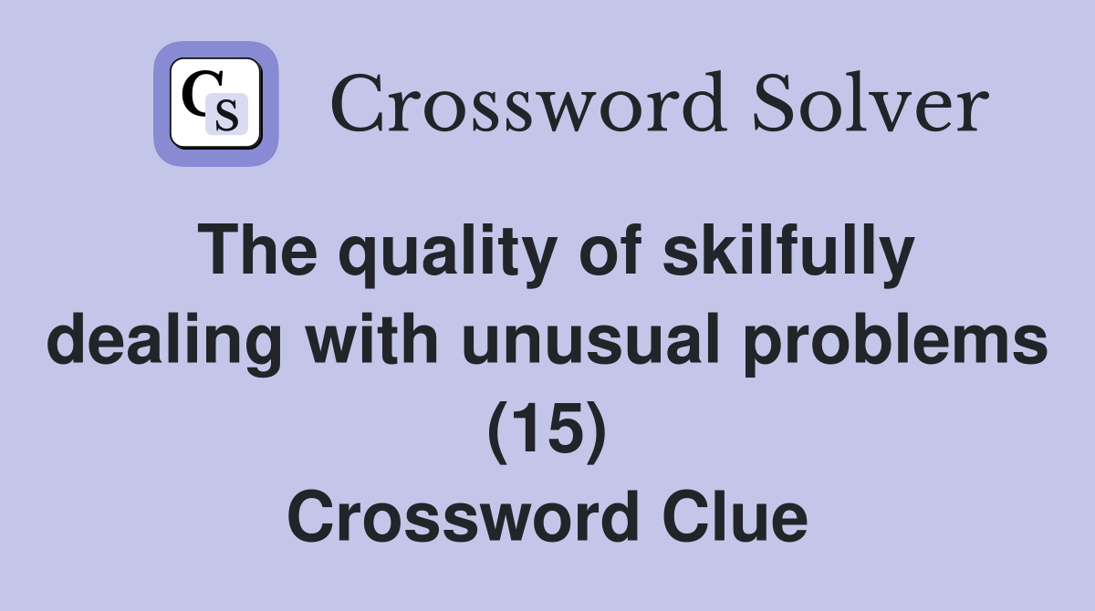 The quality of skilfully dealing with unusual problems (15) Crossword Clue