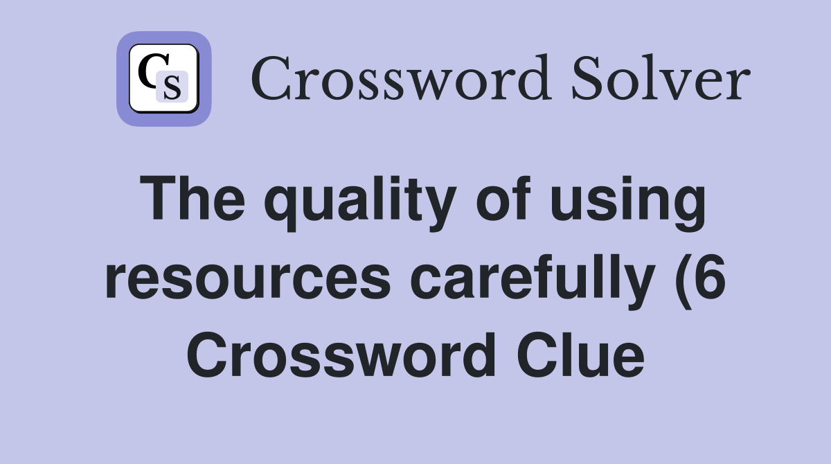The quality of using resources carefully (6) Crossword Clue Answers The quality of using resources carefully (6) Crossword Clue Answers