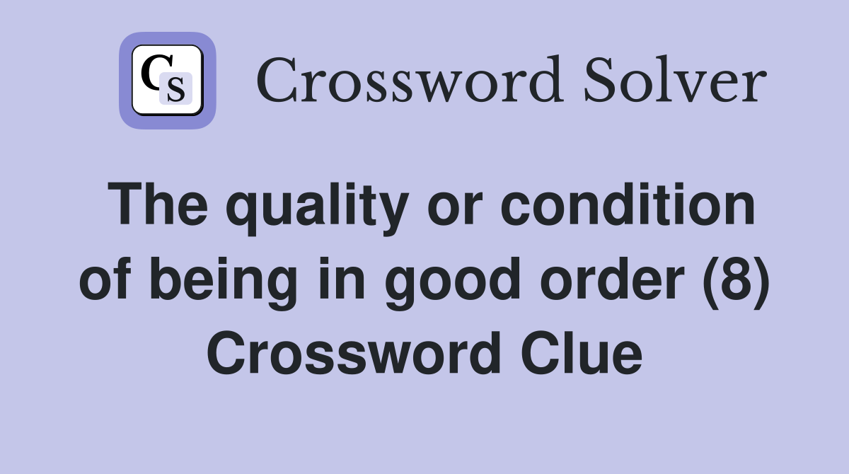 The quality or condition of being in good order (8) Crossword Clue