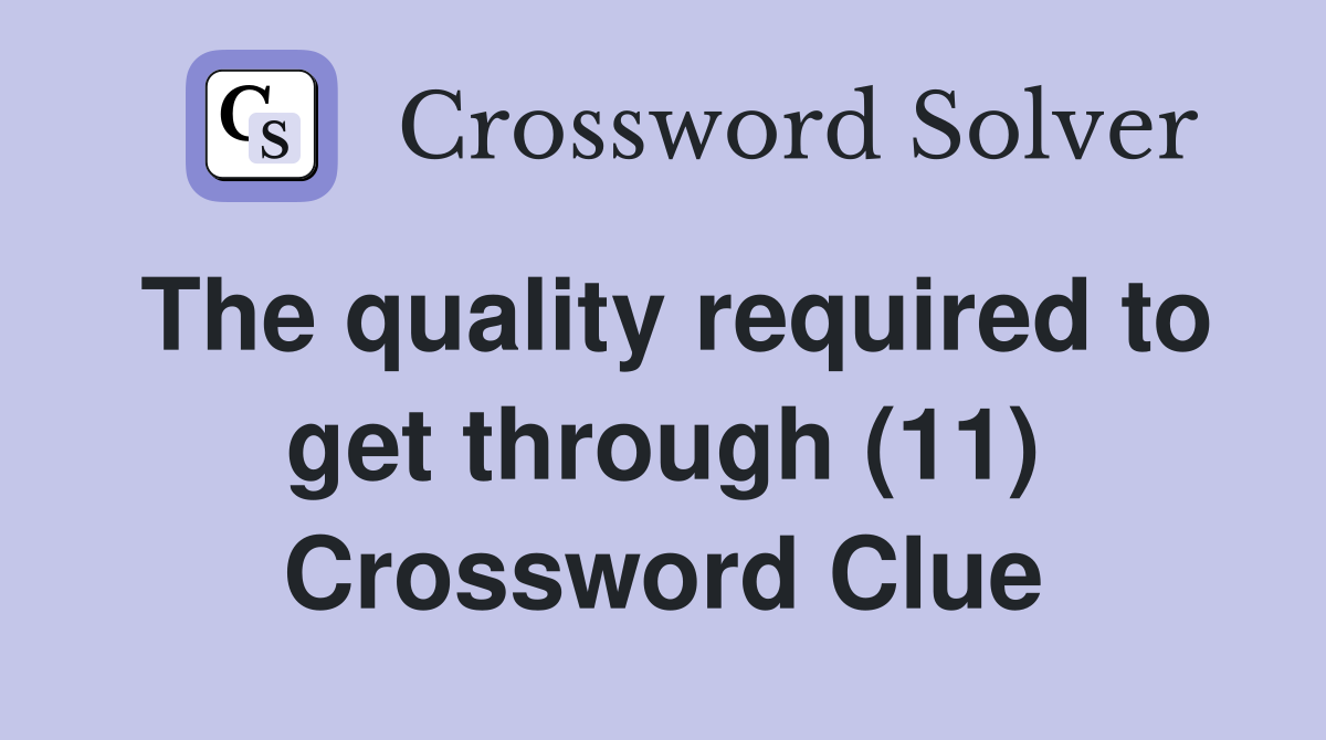 The quality required to get through (11) Crossword Clue