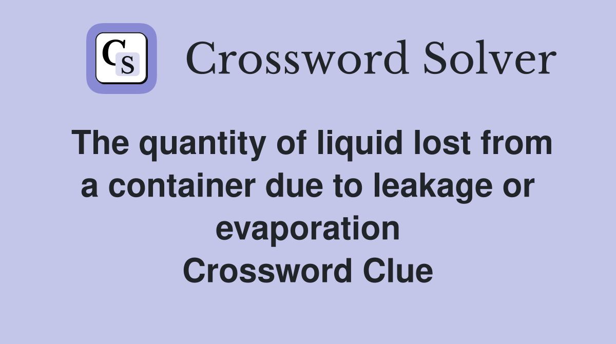 The quantity of liquid lost from a container due to leakage or evaporation Crossword Clue