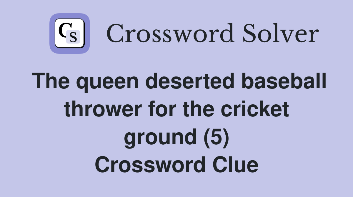 The queen deserted baseball thrower for the cricket ground (5) Crossword Clue