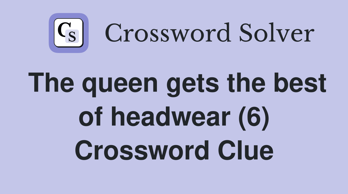 The queen gets the best of headwear (6) Crossword Clue