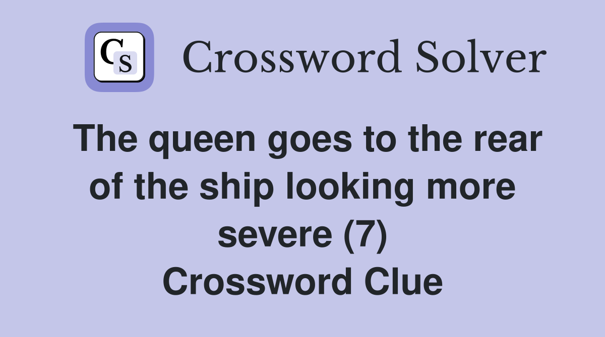 The queen goes to the rear of the ship looking more severe (7) Crossword Clue