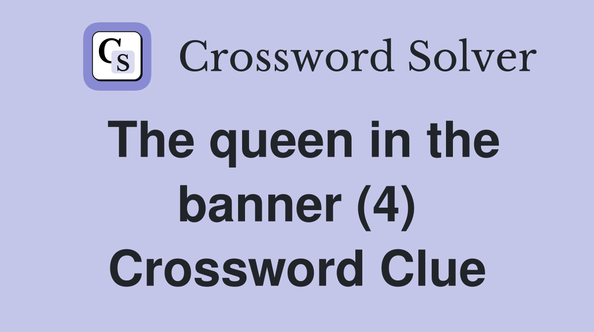 The queen in the banner (4) Crossword Clue