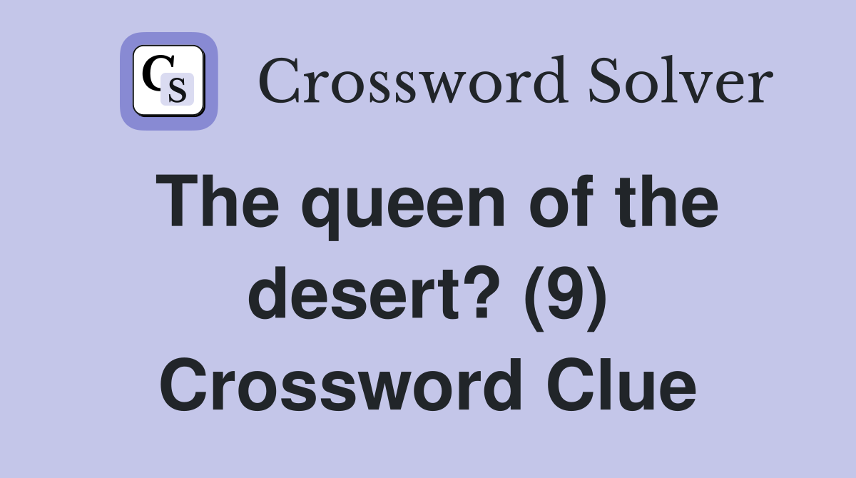 The queen of the desert? (9) Crossword Clue