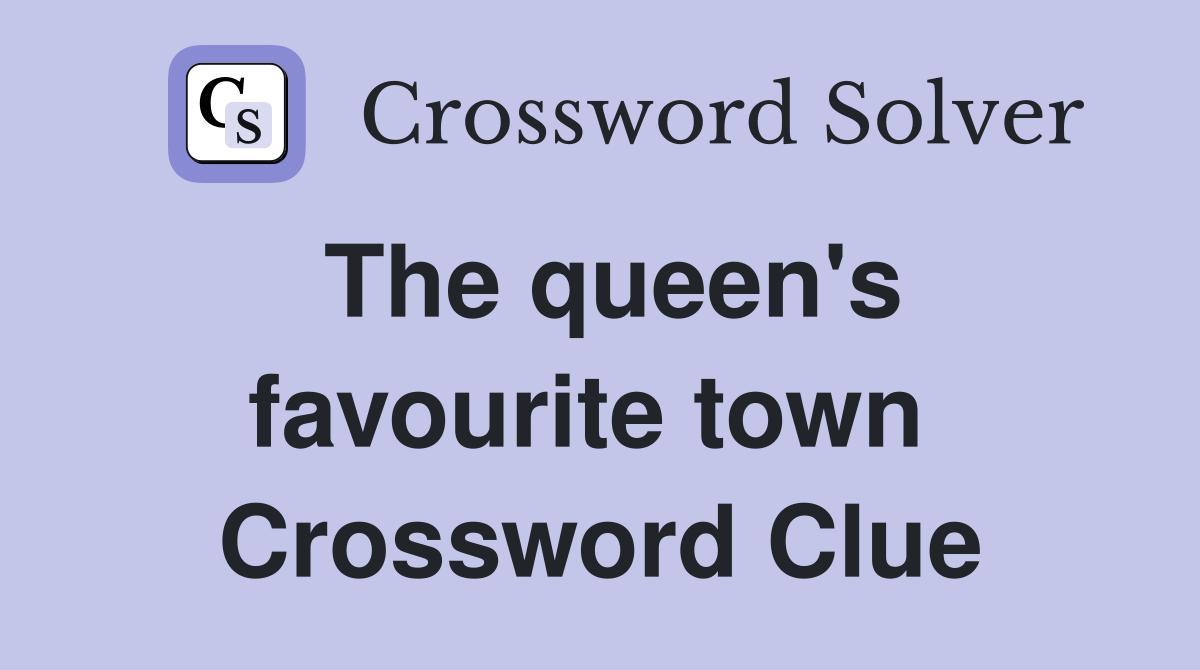 The queen's favourite town  Crossword Clue