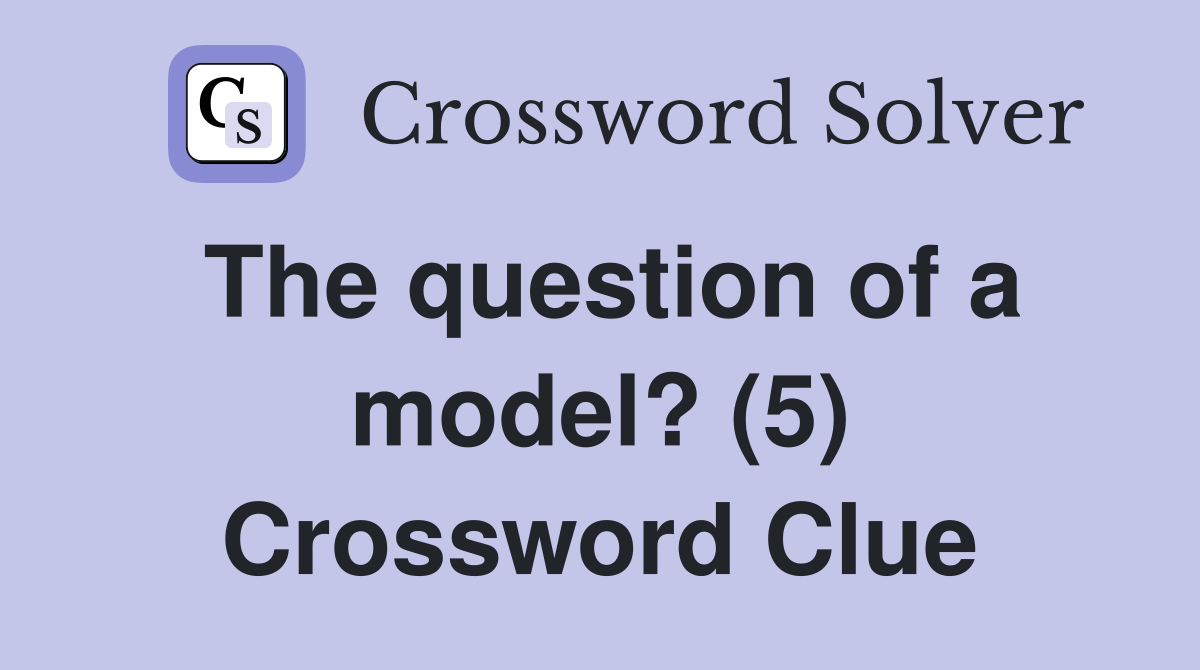 The question of a model? (5) Crossword Clue