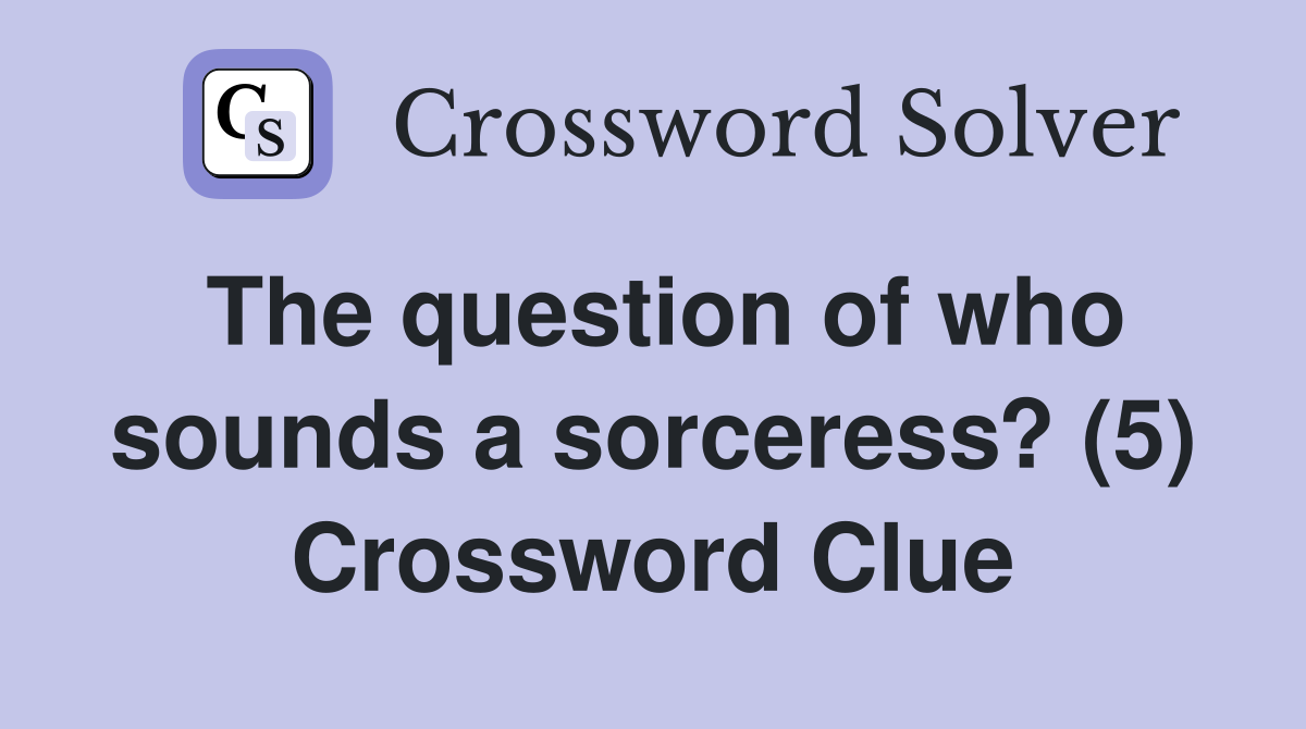 The question of who sounds a sorceress? (5) Crossword Clue