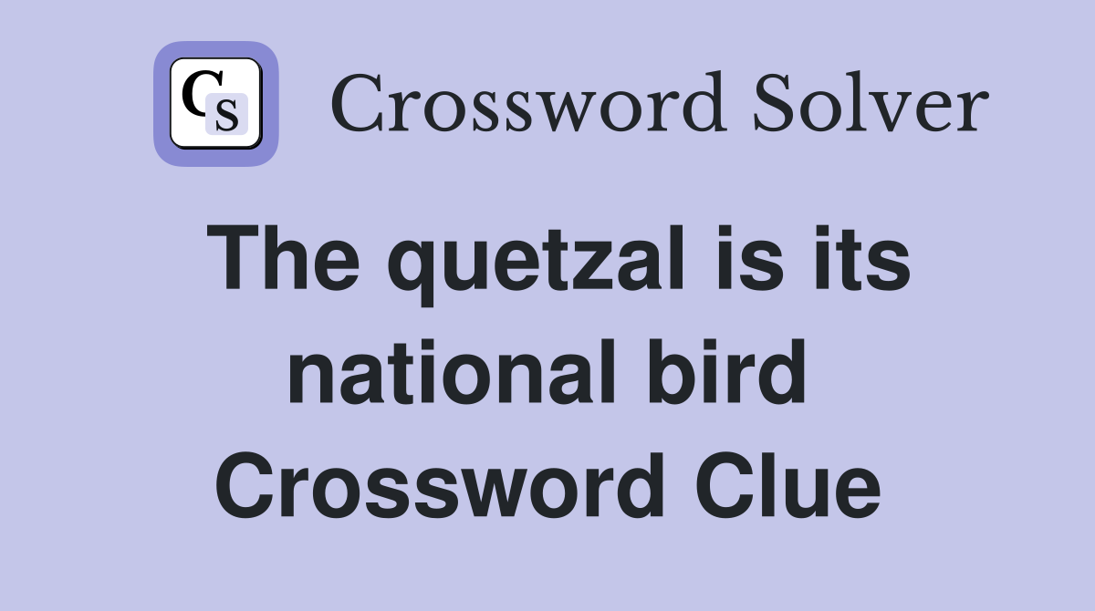 The quetzal is its national bird Crossword Clue