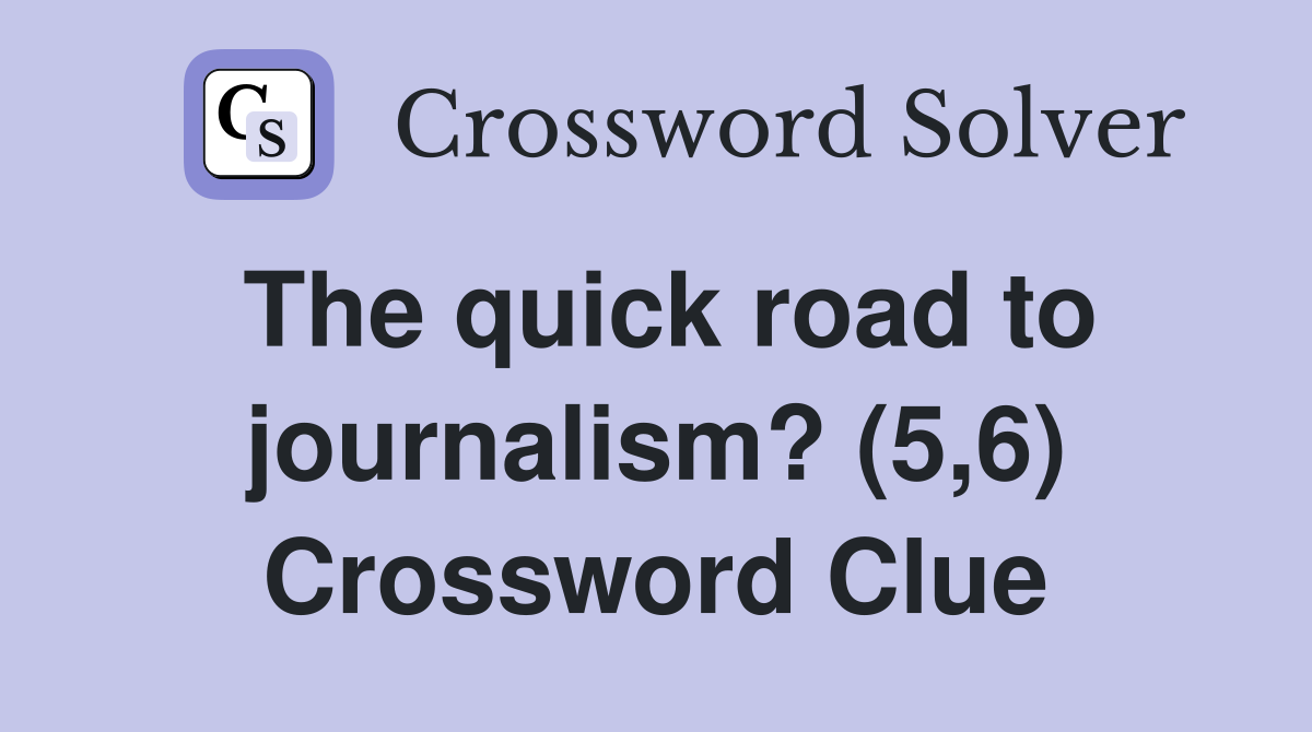 The quick road to journalism? (5,6) Crossword Clue