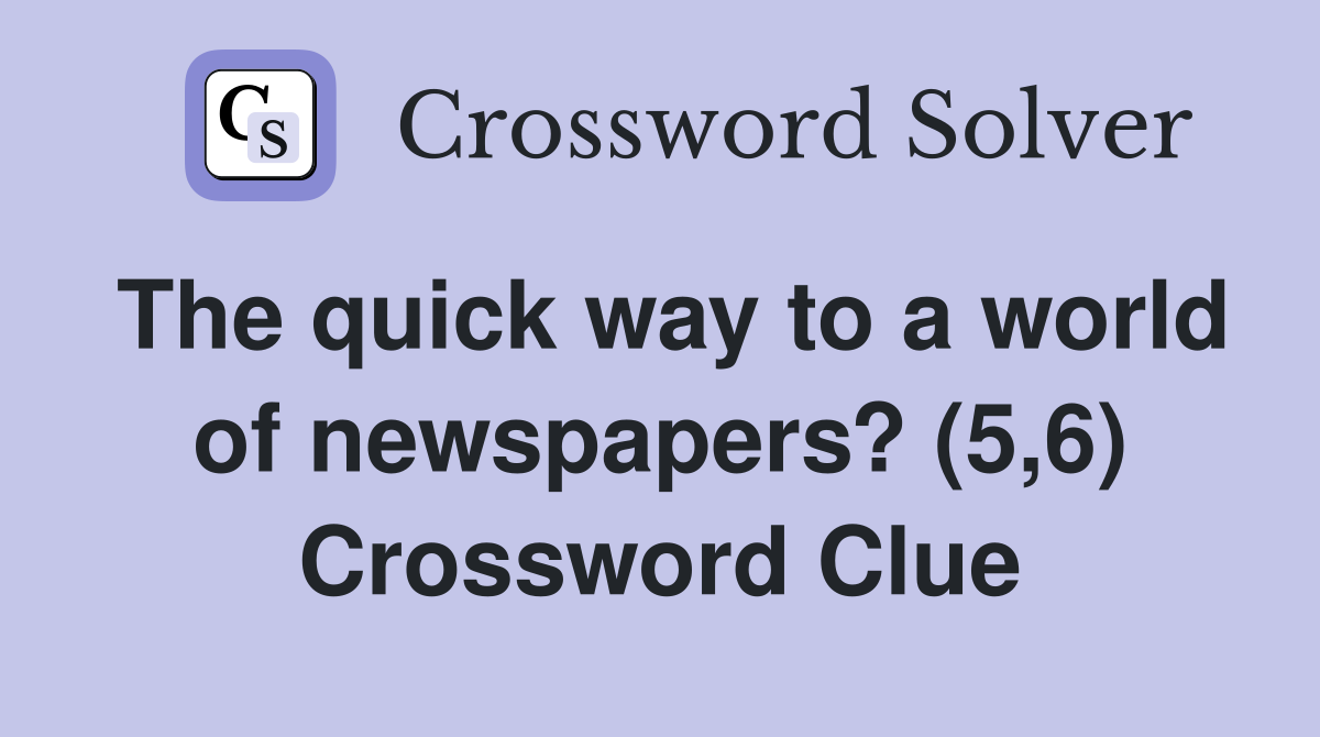 The quick way to a world of newspapers? (5,6) Crossword Clue