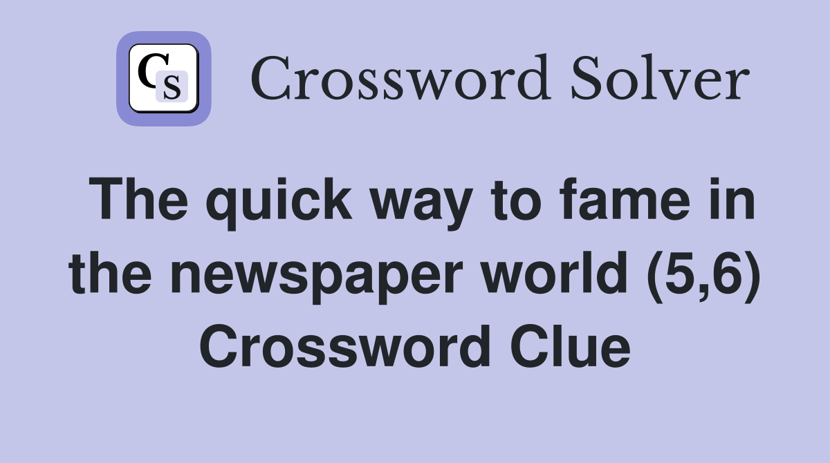 The quick way to fame in the newspaper world (5,6) Crossword Clue