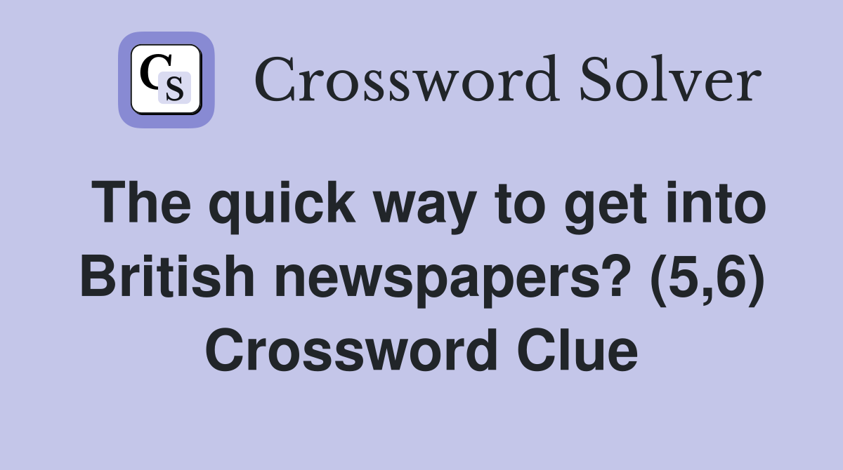 The quick way to get into British newspapers? (5,6) Crossword Clue