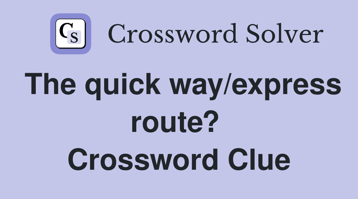 The quick way/express route?  Crossword Clue
