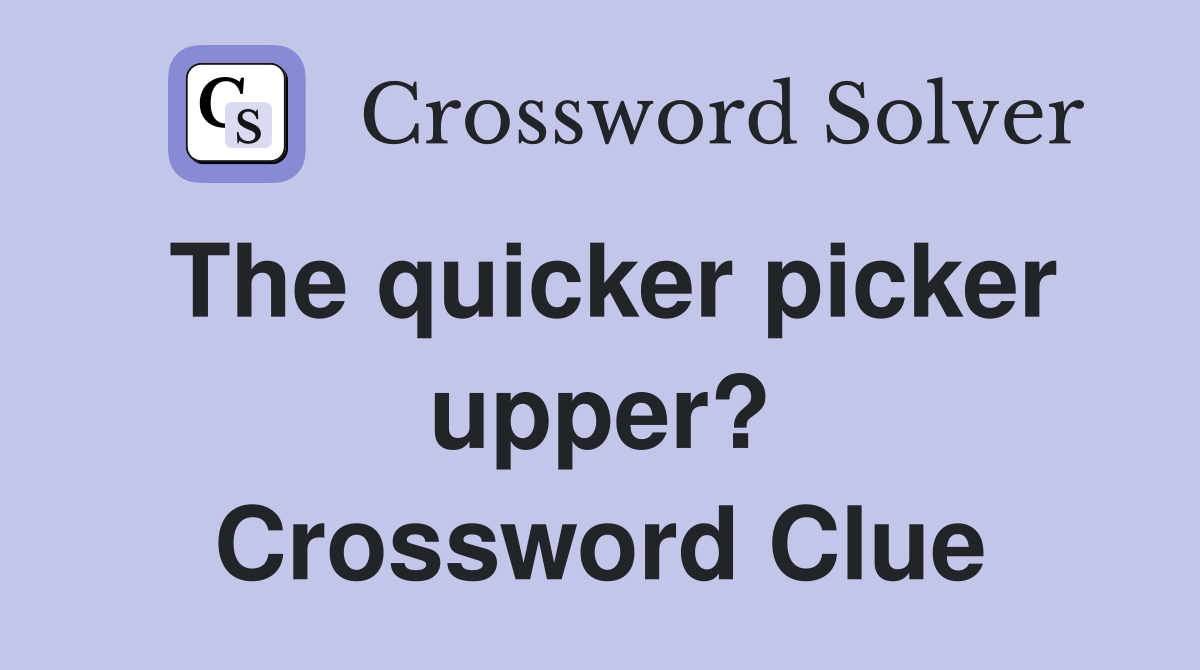 The quicker picker upper? Crossword Clue