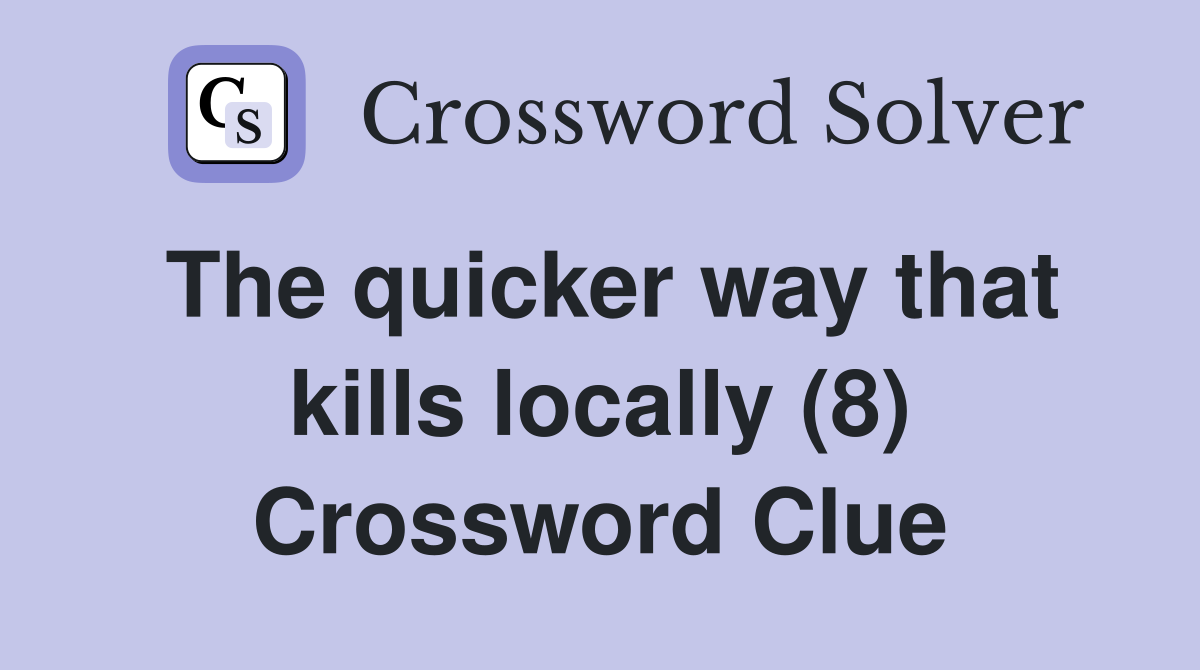The quicker way that kills locally (8) Crossword Clue