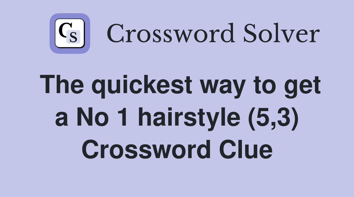 The quickest way to get a No 1 hairstyle (5,3) Crossword Clue