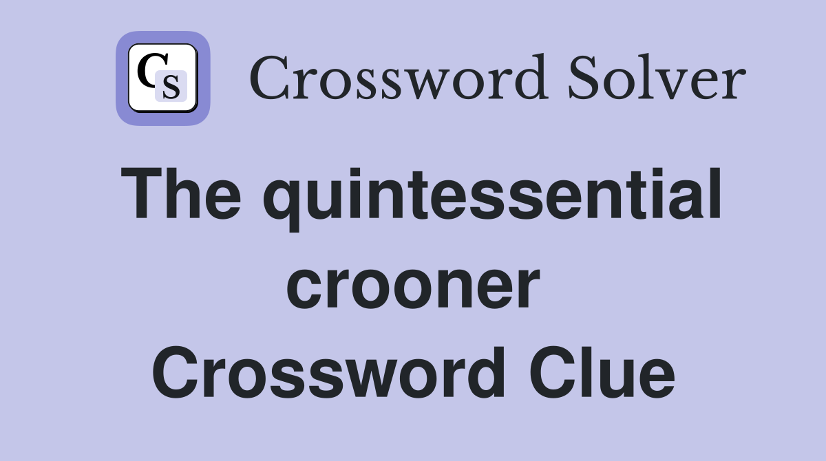 The quintessential crooner Crossword Clue