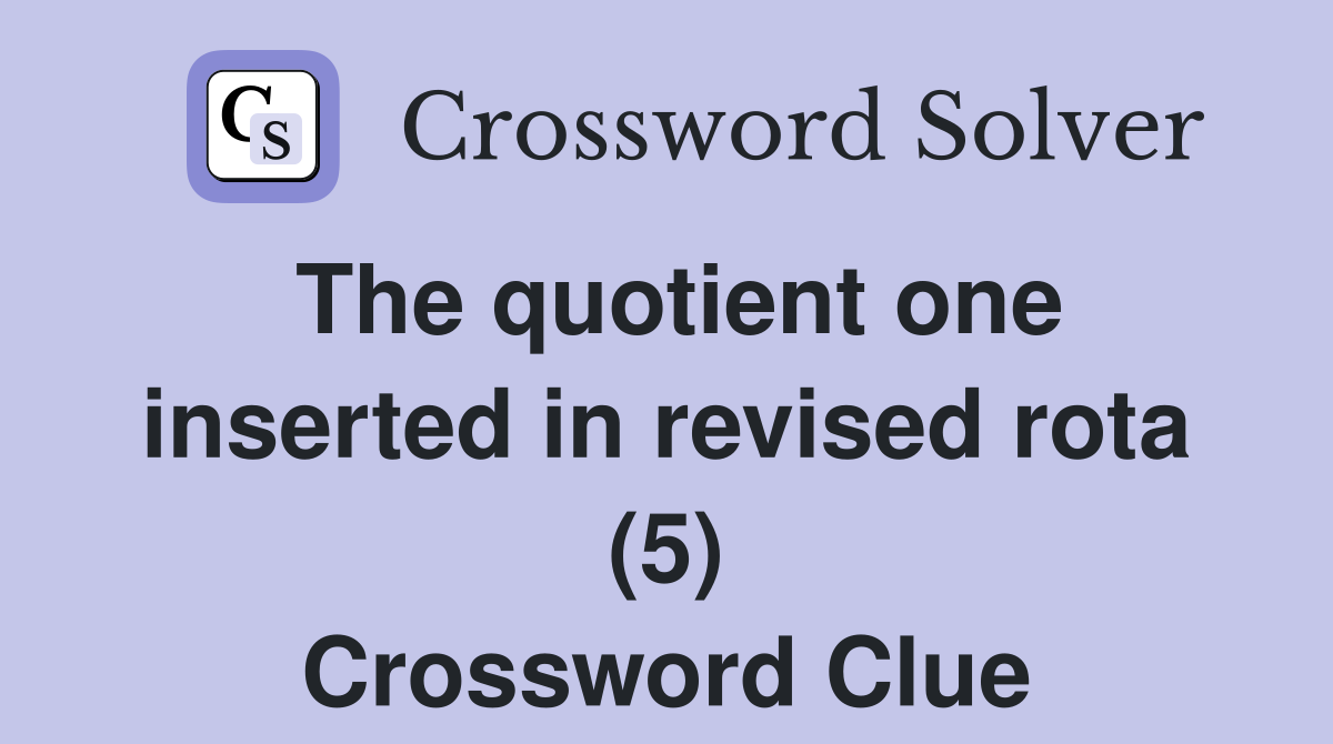The quotient one inserted in revised rota (5) Crossword Clue