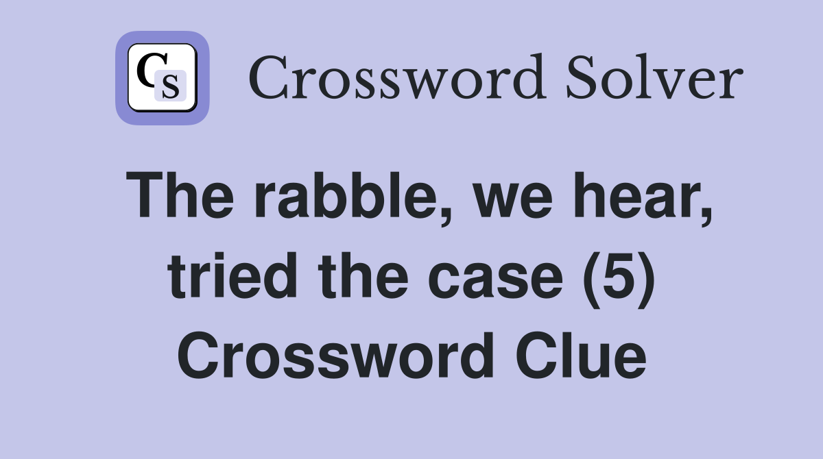 The rabble, we hear, tried the case (5) Crossword Clue