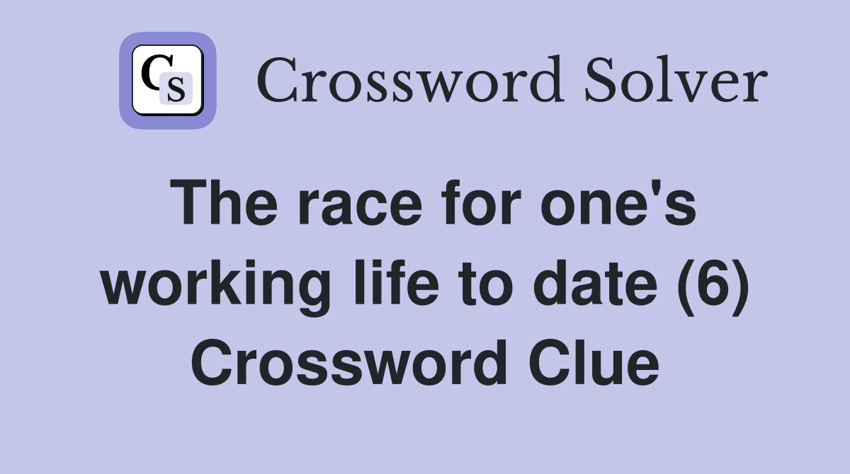 The race for one's working life to date (6) Crossword Clue