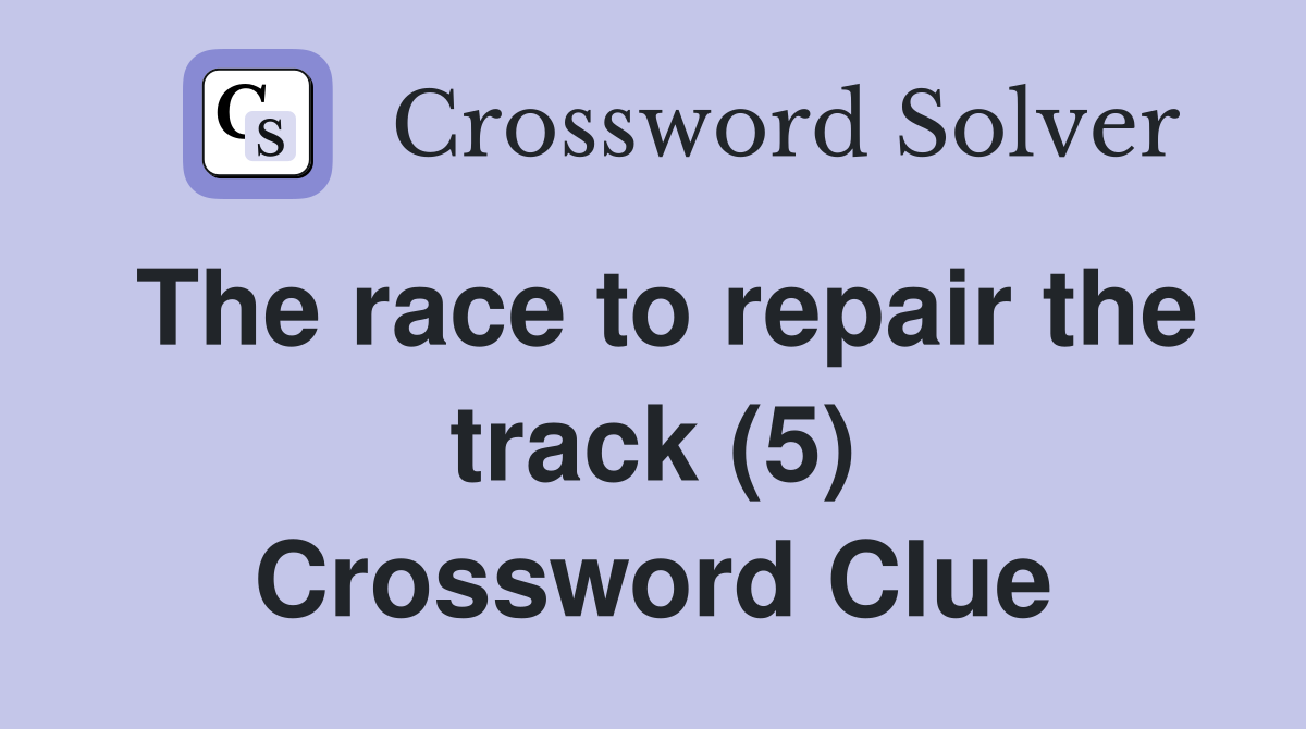 The race to repair the track (5) Crossword Clue