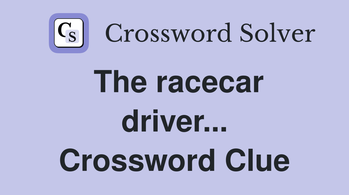 The racecar driver... Crossword Clue
