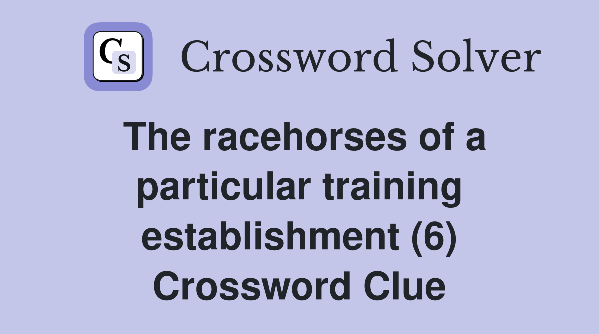 The racehorses of a particular training establishment (6) Crossword Clue