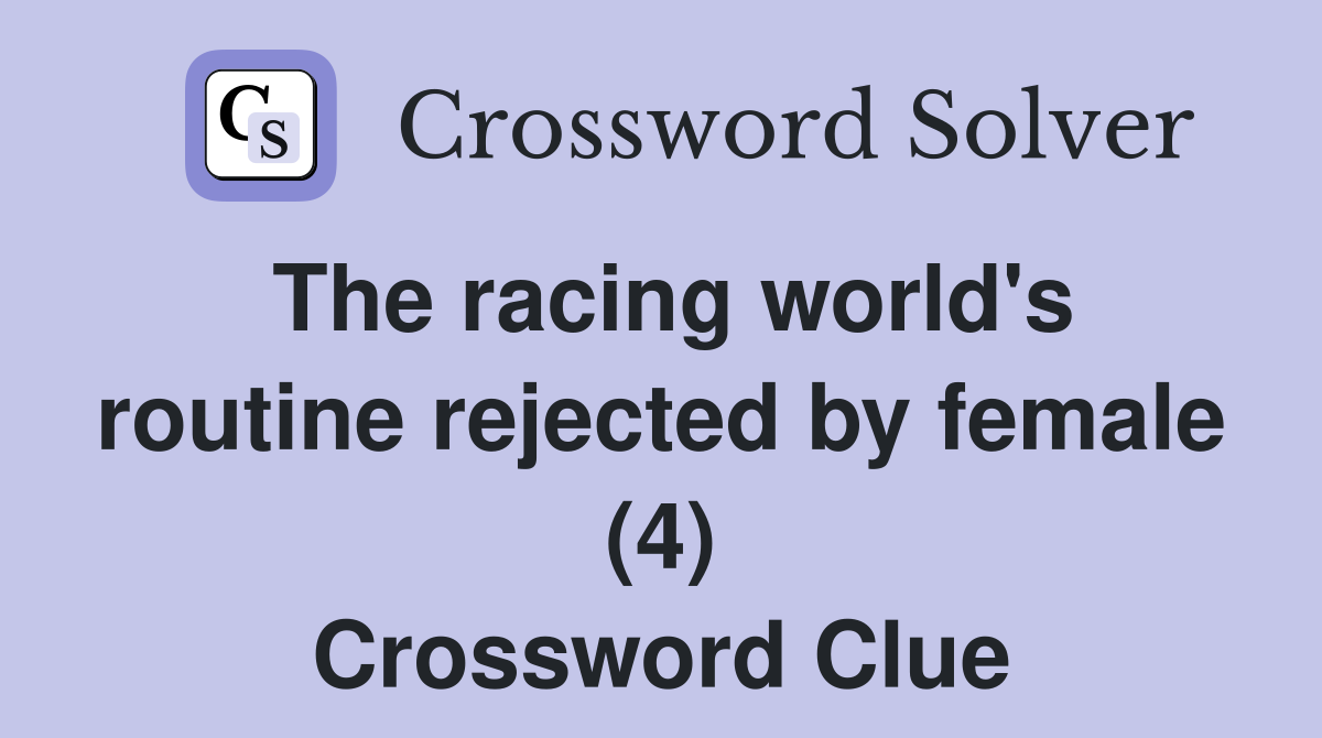 The racing world's routine rejected by female (4) Crossword Clue