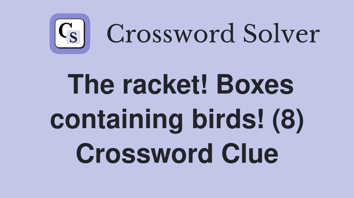 The racket! Boxes containing birds! (8) Crossword Clue