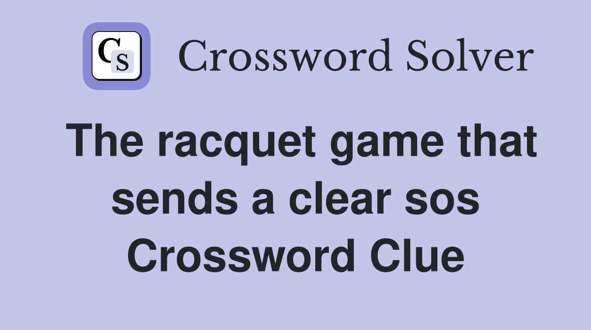 The racquet game that sends a clear sos Crossword Clue