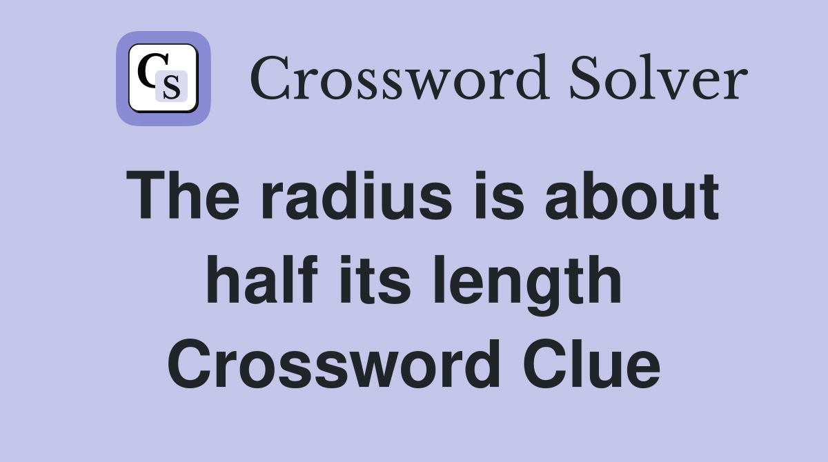 The radius is about half its length Crossword Clue