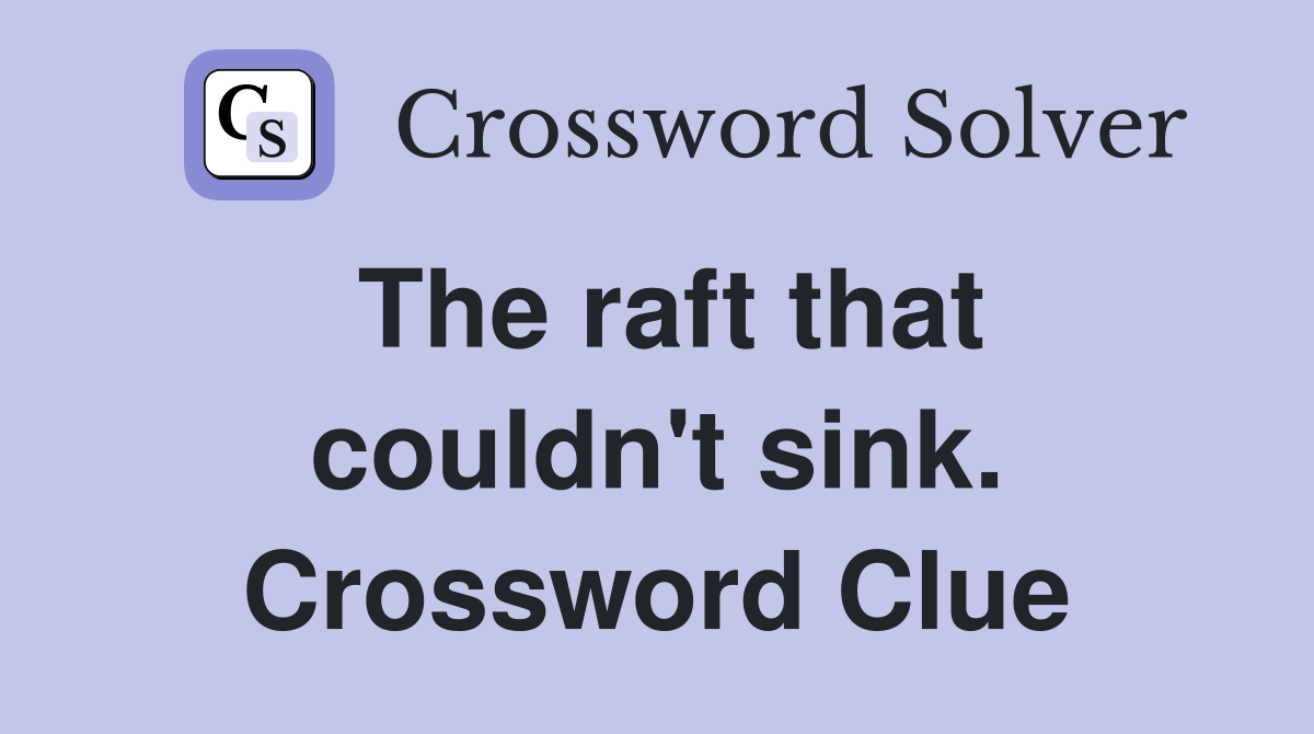 The raft that couldn't sink. Crossword Clue
