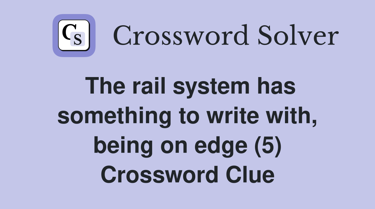 The rail system has something to write with, being on edge (5) Crossword Clue