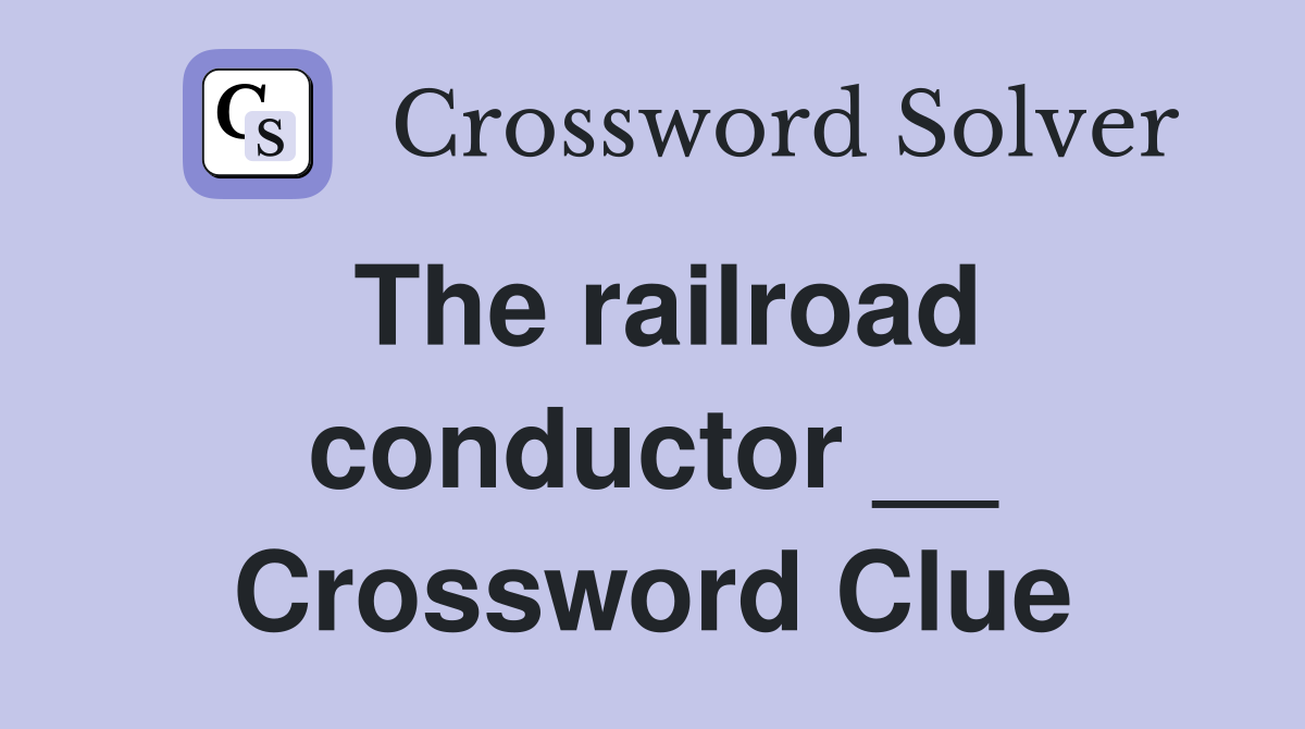 The railroad conductor __ Crossword Clue