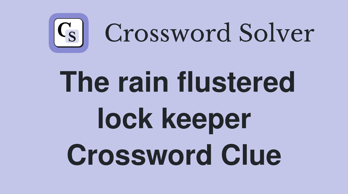 The rain flustered lock keeper Crossword Clue