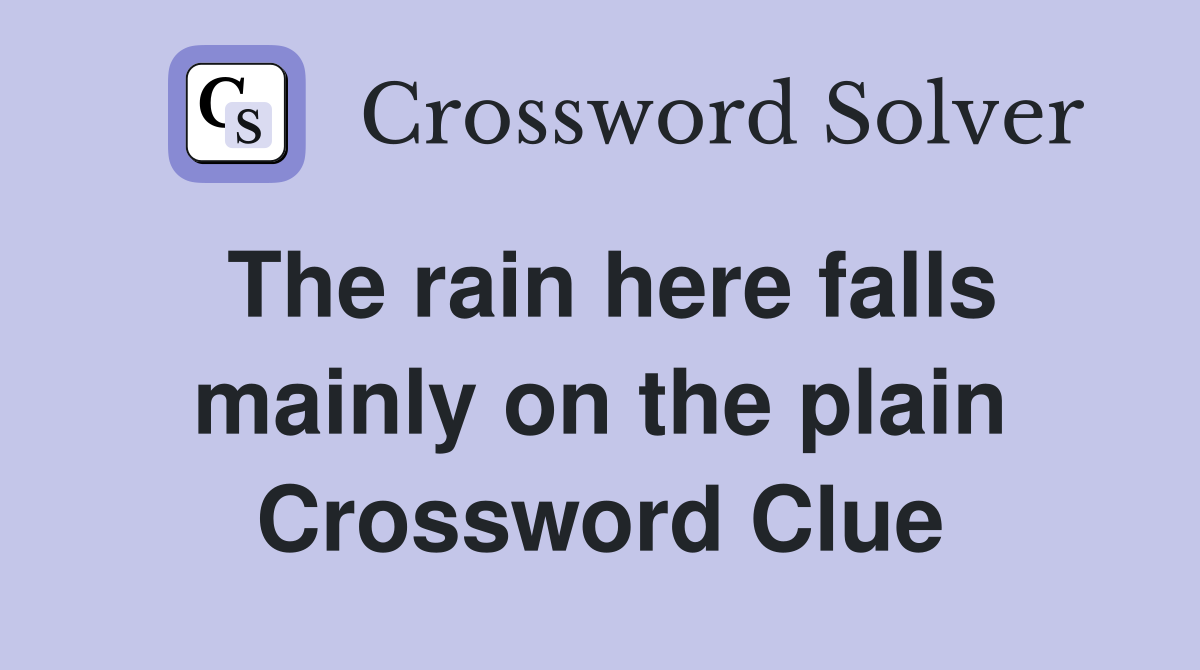 The rain here falls mainly on the plain Crossword Clue