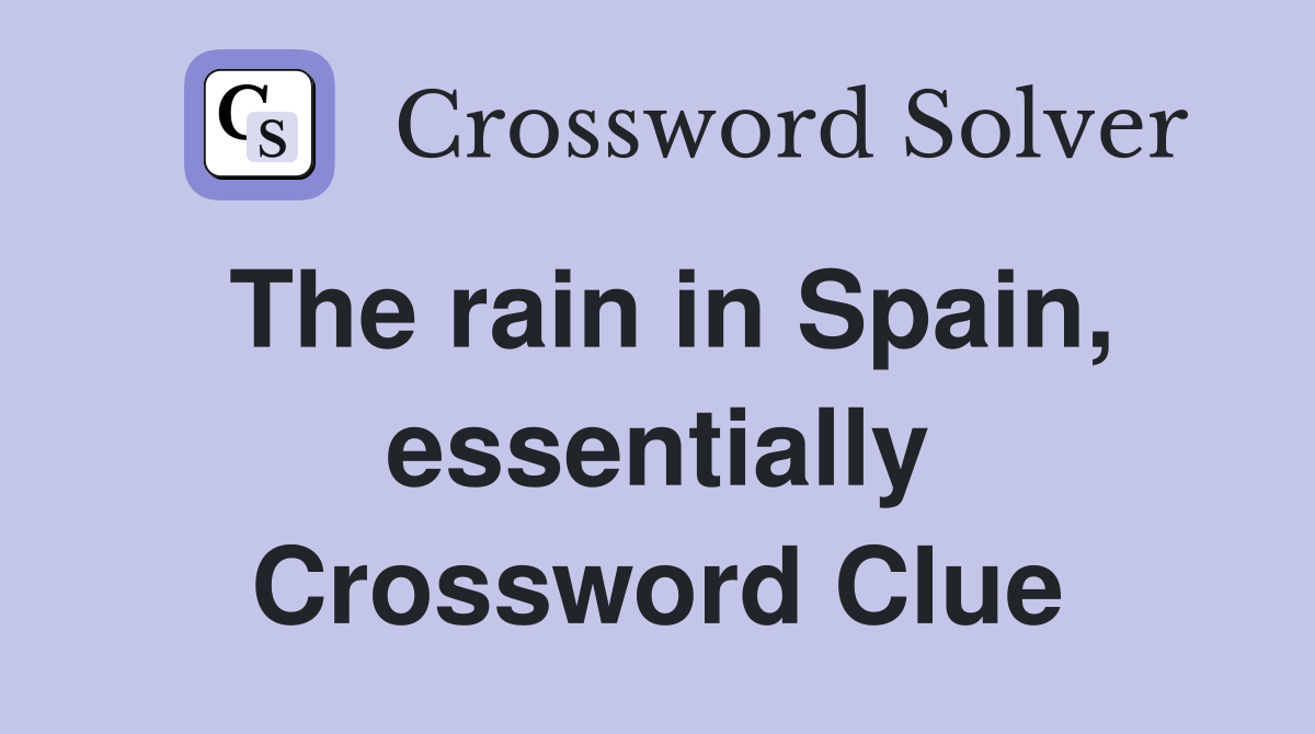 The rain in Spain, essentially Crossword Clue