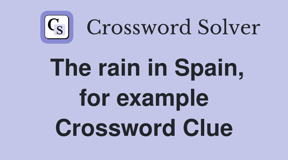 The rain in Spain, for example Crossword Clue