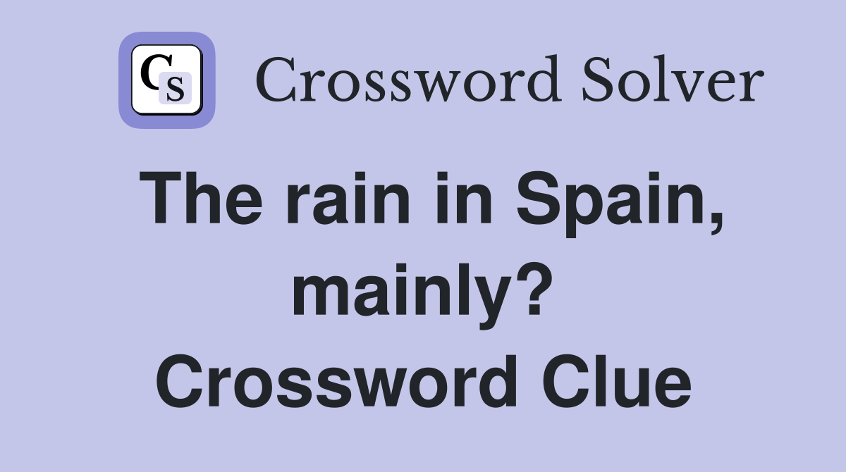 The rain in Spain, mainly? Crossword Clue