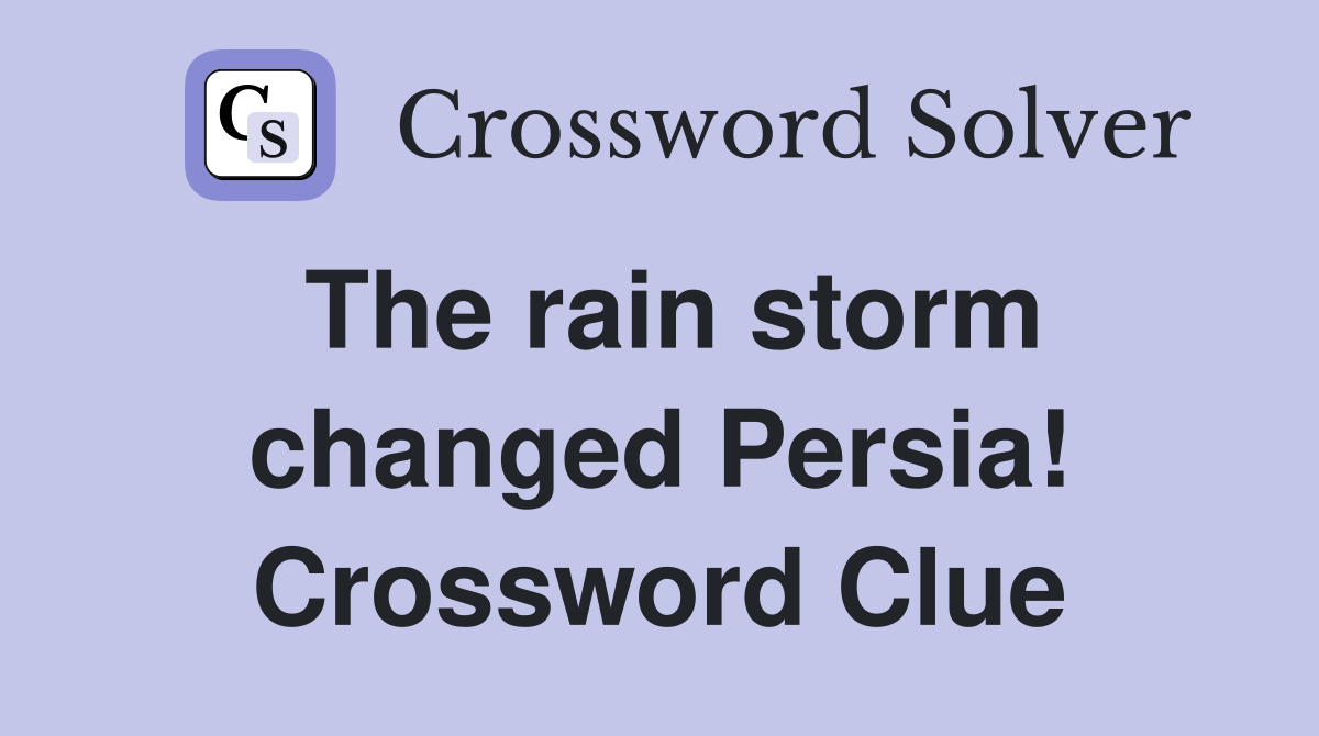 The rain storm changed Persia! Crossword Clue