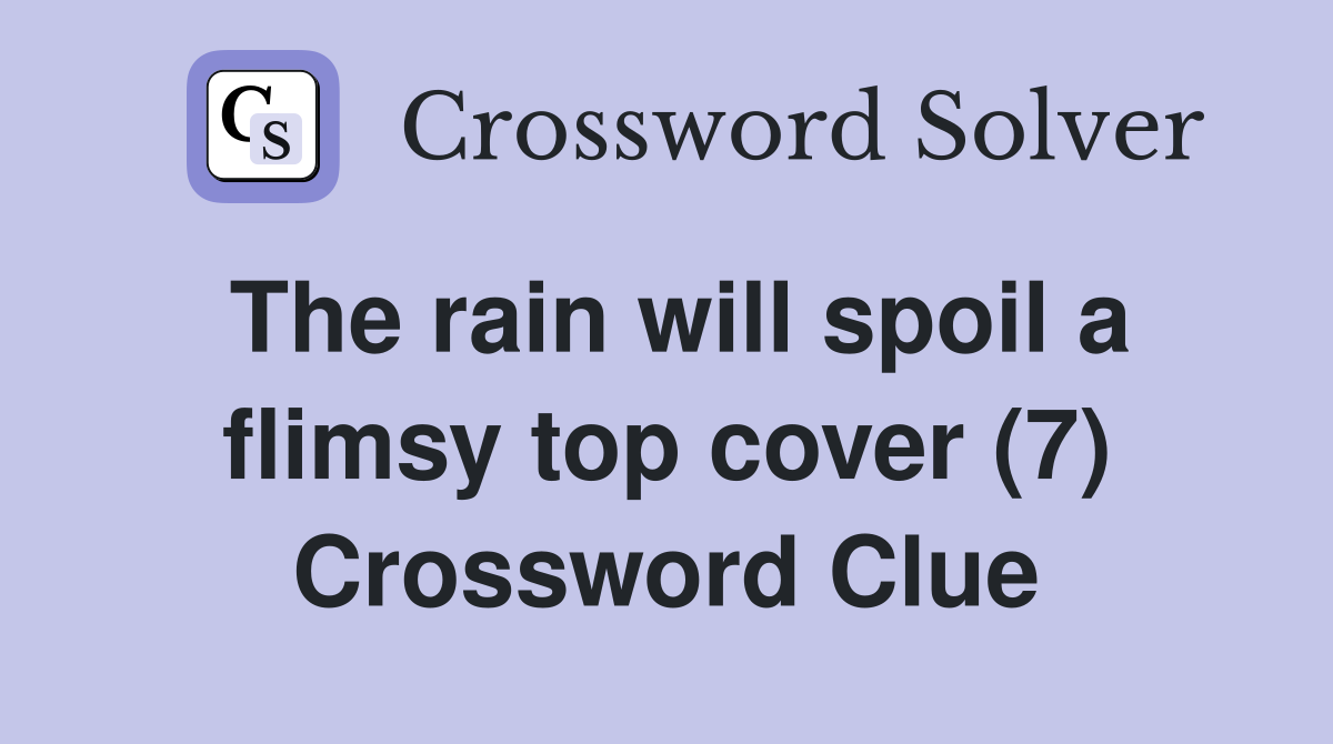 The rain will spoil a flimsy top cover (7) Crossword Clue